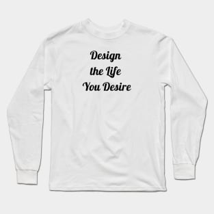 Design The Life You Desire Long Sleeve T-Shirt